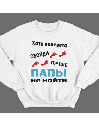 Свитшот в подарок для папы с надписью "Хоть полсвета обойди, лучше папы не найти"